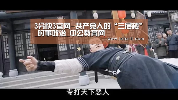 3分快3官网-共产党人的“三层楼”_时事政治_中公教育网(图2) 3分快3