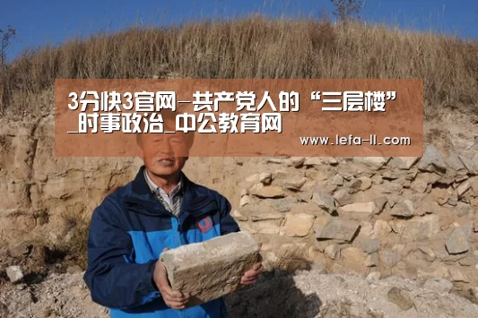 3分快3官网-共产党人的“三层楼”_时事政治_中公教育网(图1) 3分快3走势分析