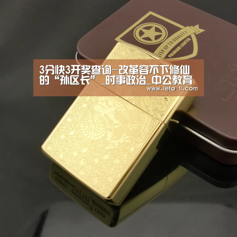 3分快3开奖查询-改革容不下修仙的“孙区长”_时事政治_中公教育网(图2) 3分快3走势分析