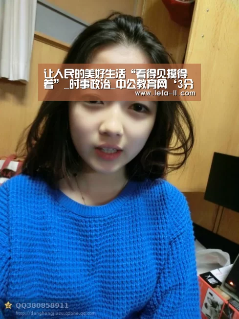 让人民的美好生活“看得见摸得着”_时事政治_中公教育网‘3分快3’