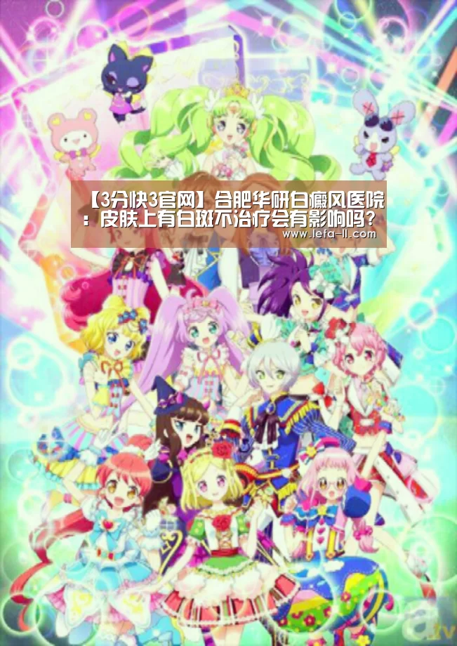 【3分快3官网】合肥华研白癜风医院:皮肤上有白斑不治疗会有影响吗?(图1) 3分快3